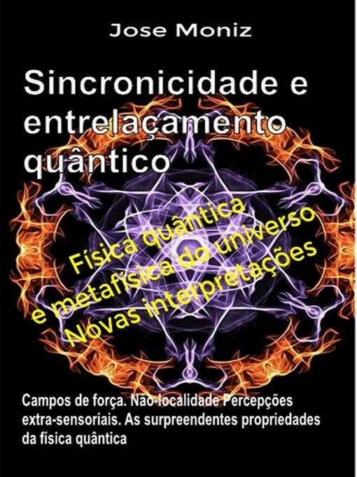 Title details for Sincronicidade e entrelaçamento quântico. Campos de força. Não-localidade. Percepções extra-sensoriais. As surpreendentes propriedades da física quântica. by Jose Moniz - Wait list